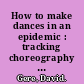 How to make dances in an epidemic : tracking choreography in the age of AIDS /