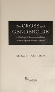 The cross and gendercide : a theological response to global violence against women and girls /