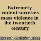 Extremely violent societies mass violence in the twentieth century /