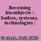 Becoming biosubjects : bodies, systems, technologies /