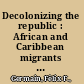 Decolonizing the republic : African and Caribbean migrants in postwar Paris (1946-1974) /