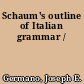 Schaum's outline of Italian grammar /