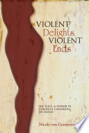 Violent delights, violent ends : sex, race, & honor in colonial Cartagena de Indias /