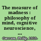 The measure of madness : philosophy of mind, cognitive neuroscience, and delusional thought /