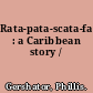 Rata-pata-scata-fata : a Caribbean story /