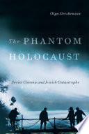 The phantom Holocaust Soviet cinema and Jewish catastrophe /