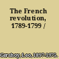 The French revolution, 1789-1799 /