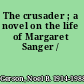 The crusader ; a novel on the life of Margaret Sanger /