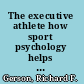 The executive athlete how sport psychology helps business people become world-class performers /