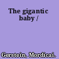 The gigantic baby /