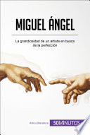Miguel Ángel : la grandiosidad de un artista en busca de la perfección /