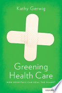 Greening health care : how hospitals can heal the planet /