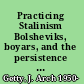 Practicing Stalinism Bolsheviks, boyars, and the persistence of tradition /