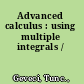 Advanced calculus : using multiple integrals /