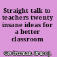 Straight talk to teachers twenty insane ideas for a better classroom /