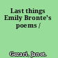 Last things Emily Bronte's poems /