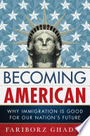 Becoming American : why immigration is good for our nation's future /