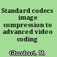Standard codecs image compression to advanced video coding /