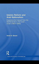 Islamic reform and Arab nationalism expanding the crescent from the Mediterranean to the Indian Ocean (1880s-1930s) /