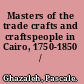 Masters of the trade crafts and craftspeople in Cairo, 1750-1850 /