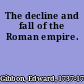 The decline and fall of the Roman empire.