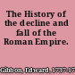 The History of the decline and fall of the Roman Empire.