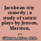 Jacobean city comedy ; a study of satiric plays by Jonson, Marston, and Middleton.