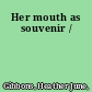 Her mouth as souvenir /