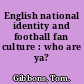 English national identity and football fan culture : who are ya? /