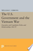 The U.S. government and the Vietnam War : executive and legislative roles and relationships. Part IV, July 1965-January 1968 /