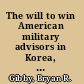 The will to win American military advisors in Korea, 1946-1953 /