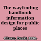 The wayfinding handbook information design for public places /