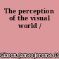 The perception of the visual world /