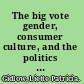 The big vote gender, consumer culture, and the politics of exclusion, 1890s-1920s /