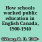 How schools worked public education in English Canada, 1900-1940 /