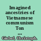 Imagined ancestries of Vietnamese communism Ton Duc Thang and the politics of history and memory /