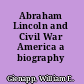 Abraham Lincoln and Civil War America a biography /