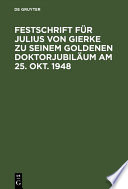 Festschrift Für Julius Von Gierke Zu Seinem Goldenen Doktorjubiläum Am 25. Okt. 1948 /
