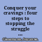 Conquer your cravings : four steps to stopping the struggle and winning your inner battle with food /