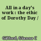 All in a day's work : the ethic of Dorothy Day /