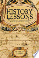 History lessons : what business and management can learn from the great leaders of history /