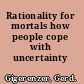 Rationality for mortals how people cope with uncertainty /