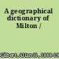 A geographical dictionary of Milton /