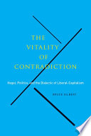 The vitality of contradiction : Hegel, politics, and the dialectic of liberal-capitalism /