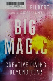 Big magic : creative living beyond fear /