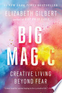 Big magic : creative living beyond fear /