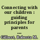 Connecting with our children : guiding principles for parents in a troubled world /
