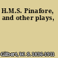 H.M.S. Pinafore, and other plays,