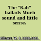 The "Bab" ballads Much sound and little sense.