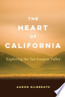 The Heart of California Exploring the San Joaquin Valley /